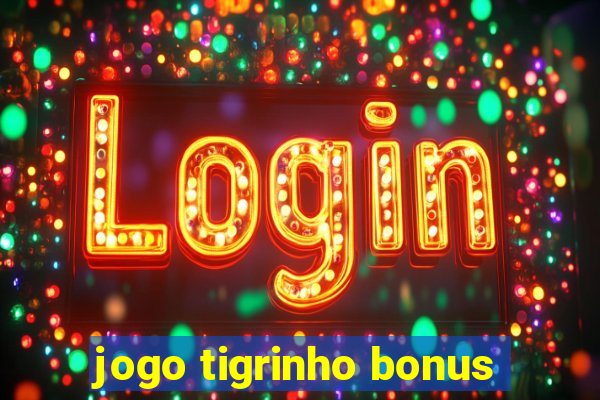 jogo tigrinho bonus